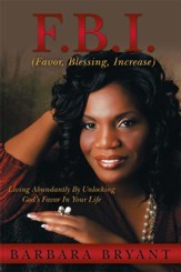 F.B.I. (Favor, Blessing, Increase): Living Abundantly By Unlocking Gods Favor In Your Life - eBook