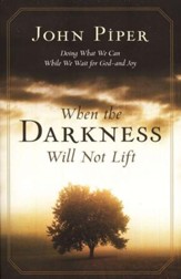 When the Darkness Will Not Lift: Doing What We Can While We Wait for God--and Joy