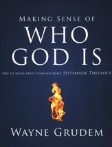 Making Sense of Who God Is: One of Seven Parts from Grudem's Systematic Theology