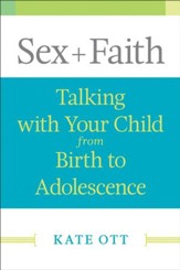 Sex + Faith: Talking with Your Child from Birth to Adolescence - eBook