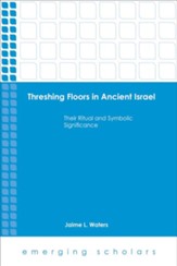 Threshing Floors in Ancient Israel: Their Ritual and Symbolic Significance [Hardcover]