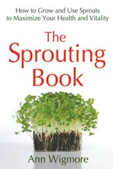 The Sprouting Book: How to Grow and Use Sprouts to Maximize Your Health and Vitality - eBook