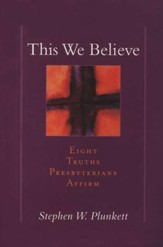 This We Believe: Eight Truths Presbyterians Affirm