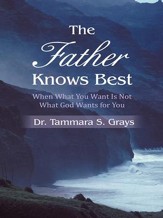 The Father Knows Best: When What You Want Is Not What God Wants for You - eBook