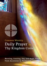 Common Worship Daily Prayer for Thy Kingdom Come: Morning, Evening, Day and Night Prayer from Ascension and Pentecost