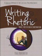 Writing & Rhetoric Book 5: Refutation & Confirmation Student Edition