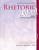 Rhetoric Alive! Book 1: Principles of Persuasion Student Edition