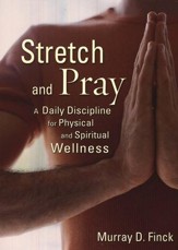 Stretch and Pray: A Daily Discipline for Physical and Spiritual Wellness