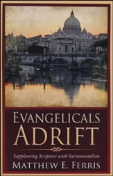 Evangelicals Adrift: Supplanting Scripture with Sacramentalism