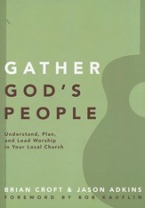 Gather God's People: Understand, Plan and Lead Worship in Your Local Church
