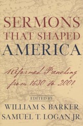 Sermons That Shaped America: Reformed Preaching from 1630 to 2001