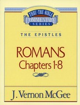 Romans Chapters 1-8: Thru the Bible Commentary Series