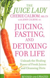 Juicing, Fasting, and Detoxing for Life: Unleash the Healing Power of Fresh Juices and Cleansing Diets, Revised Edition