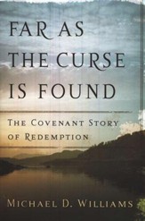 Far as the Curse is Found: The Covenant Story of Redemption