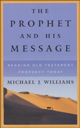 The Prophet and His Message: Reading Old Testament Prophecy Today