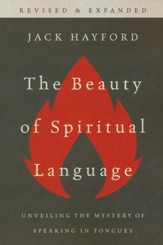 The Beauty of Spiritual Language: Unveiling the Mysteries of Speaking in Tongues, Revised and Expanded Edition