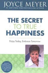 The Secret To True Happiness: Enjoy Today, Embrace Tomorrow