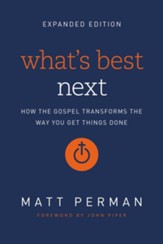 What's Best Next: How the Gospel Transforms the Way You Get Things Done.  Expanded edition