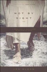 Not by Sight: A Fresh Look at Old Stories of Walking by Faith