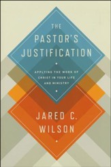 The Pastor's Justification: Applying the Work of Christ in Your Life and Ministry