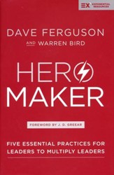 Hero Maker: Five Essential Practices for Leaders to Multiply Leaders