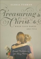 Treasuring Christ When Your Hands Are Full: Gospel Meditations for Busy Moms