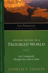 Feeling Secure in a Troubled World: Live Courageously Through Your Faith in Christ