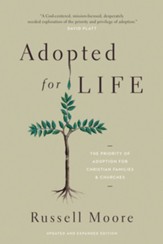 Adopted for Life: The Priority of Adoption for Christian Families & Churches, Updated and Expanded