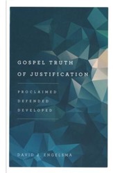 Gospel Truth of Justification: Proclaimed, Defended, Developed