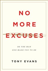 No More Excuses: Be the Man God Made You to Be