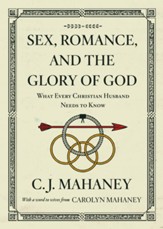Sex, Romance, and the Glory of God: What Every Christian Husband Needs to Know 2018 Edition