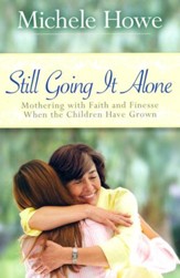Still Going It Alone: Mothering with Faith and Finesse When the Children Have Grown