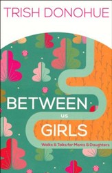 Between Us Girls: Gospel Chats for Moms and Daughters