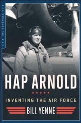 Hap Arnold: Inventing the Air Force