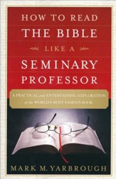 How to Read the Bible Like a Seminary Professor: A Practical and  Entertaining Exploration of the World's Most Famous Book