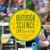 Outdoor Science Lab for Kids: 52 Family-Friendly Experiments for the Yard, Garden, Playground, and Park