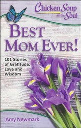 Chicken Soup for the Soul: The Best Mom Ever!: 101 Stories of Gratitude, Love and Wisdom