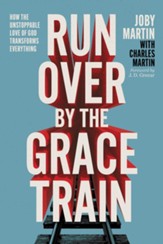 Run Over By the Grace Train: How the Unstoppable Love of God Transforms Everything