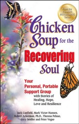 Chicken Soup for the Recovering Soul: Your Personal, Portable Support Group with Stories of Healing, Hope, Love and Resilience