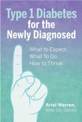 Type 1 Diabetes for the Newly Diagnosed: What to Expect, What To Do, How to Thrive
