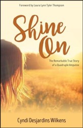 Shine On: The Remarkable True Story of a Quadruple Amputee