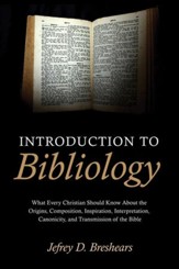 Introduction to Bibliology: What Every Christian Should Know About the Origins, Composition, Inspiration,
