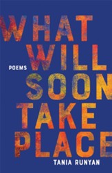 What Will Soon Take Place: Poems