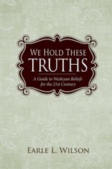 We Hold These Truths: A Guide to Wesleyan Beliefs for the 21st Century - eBook