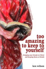 Too Amazing to Keep to Yourself: Bringing Your Friends to Christ-and Keeping Them as Friends - eBook