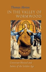 In the Valley of WormwoodCistercian Blessed and Saints of the Golden Age: Cistercian Blessed and Saints of the Golden Age - eBook