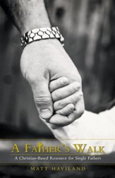 A Father's Walk: A Christian-Based Resource for Single Fathers - eBook
