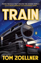 Train: Riding the Rails That Created the Modern World-from the Trans-Siberian to the Southwest Chief - eBook