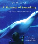 A Shimmer of Something: Lean Stories of Spiritual Substance