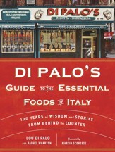 Di Palo's Guide to the Essential Foods of Italy: 100 Years of Wisdom and Stories from Behind the Counter - eBook